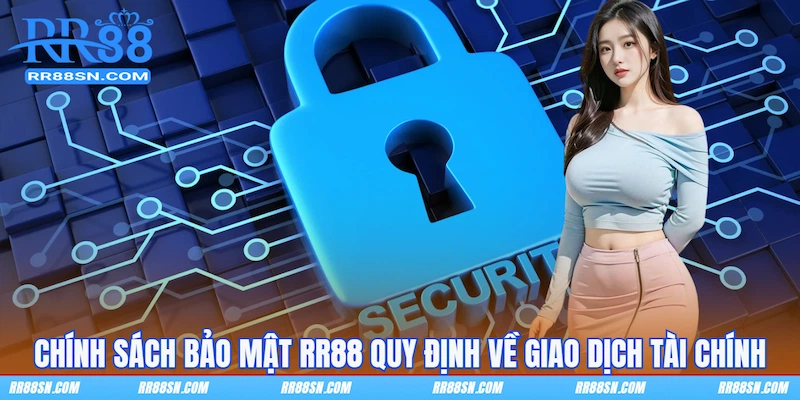 Chính sách bảo mật RR88 quy định về giao dịch tài chính